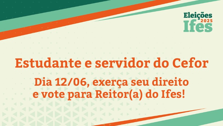 Estudante e servidor do Cefor: exerça seu direito e participe das Eleições 2025 para Reitor(a)